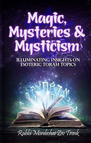 Magic, Mysteries, and Mysticism - Illuminating Insights on Esoteric Torah Topics