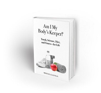 AM I MY BODY'S KEEPER? Torah, Science, Diet, and Fitness - for Life