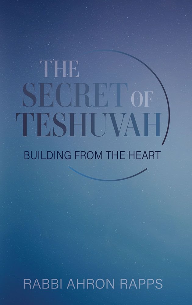 The Secret Of Teshuvah-Building From The Heart