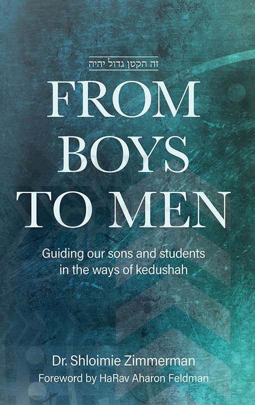 From Boys to Men - Guiding Our Sons And Students In The Ways Of Kedushah