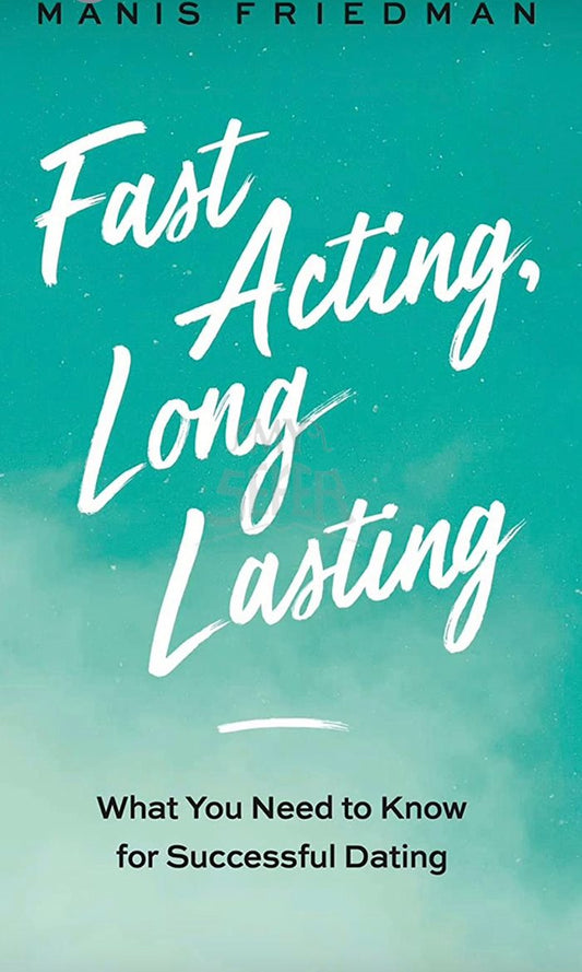 Manis Friedman - Fast Acting Long Lasting: What You Need to Know for Successful Dating