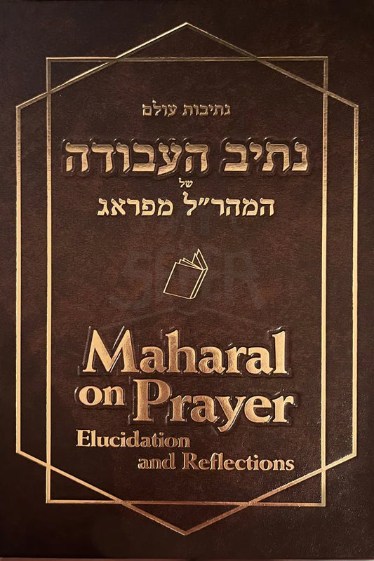 MAHARAL ON PRAYER - ELUCIDATION AND REFLECTIONS - A NEW VOCALIZED HEBREW EDITION WITH ENGLISH TRANSLATION AND COMMENTARY