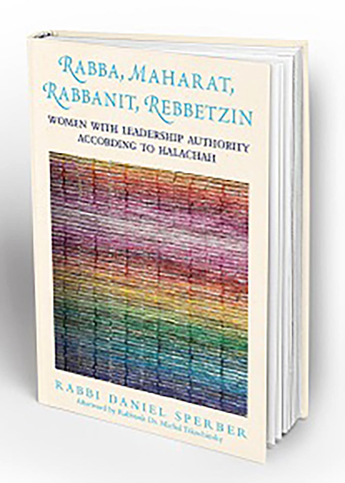 RABBA, MAHARAT, RABBANIT, REBBETZIN: Women with Leadership Authority According to Halachah