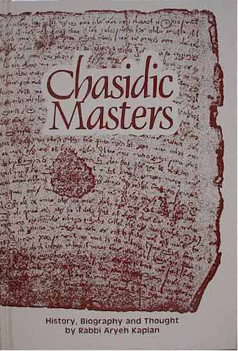 Chassidic Masters - History, Biography & Thought (Rabbi Aryeh Kaplan)