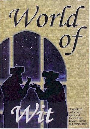 World of Wit:Witticisms, Quips, & Humor from Gedolei Yisroel and Commonfolk