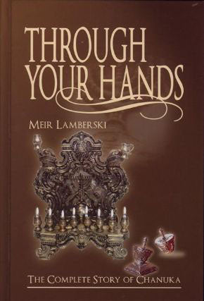 Through Your Hands : The Complete Story of Chanuka