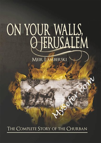 On Your Walls, O Jerusalem (The Complete Story of the Churban)