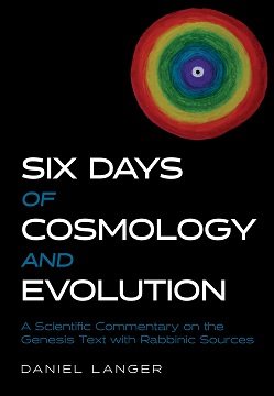 Six Days of Cosmology & Evolution - A Scientific Commentary on the Genesis Text with Rabbinic Sources