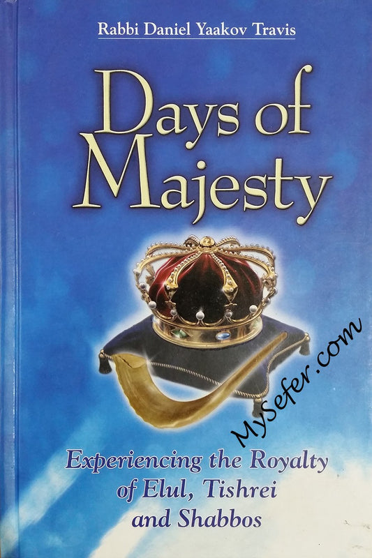 Days Of Majesty: Experiencing the Royalty of Elul, Tishrei, and Shabbos