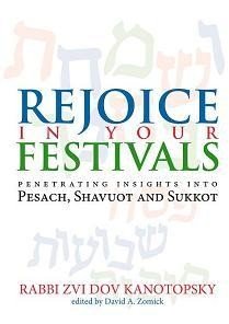 Rejoice in Your Festivals: Penetrating Insights into Pesach, Shavuot and Sukkot