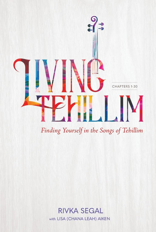 Living Tehillim Finding Yourself In The Songs Of Tehillim (Chapters 1-30)