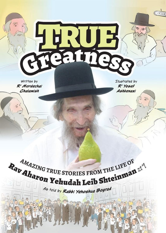 True Greatness - Amazing True Stories From The Life Of Rav Aharon Yehudah Leib Shteinman Zt”L