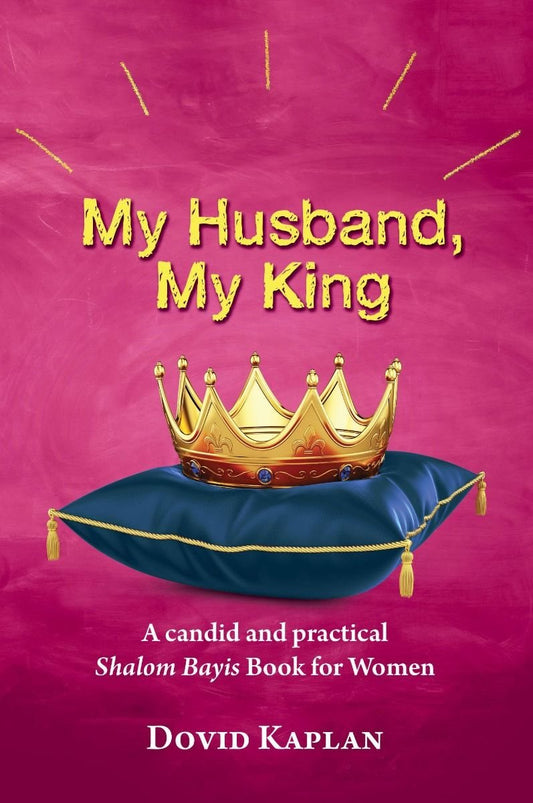 My Husband, My King - A Candid And Practical Shalom Bayis Book For Women