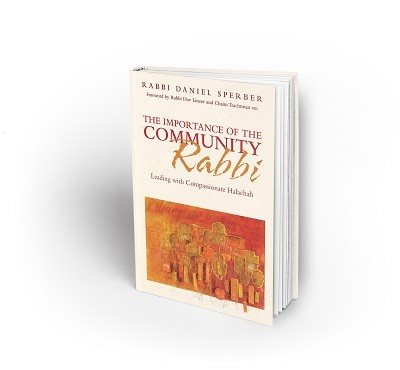 The Importance of the Community Rabbi : Leading with Compassionate Halachah