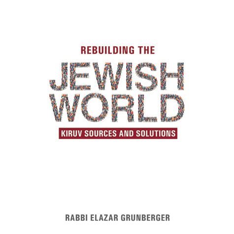 Rebuilding The Jewish World - Kiruv Sources And Solutions