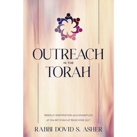 Outreach in the Torah : Weekly Inspiration And Examples Of The Mitzvah Of Reaching Out