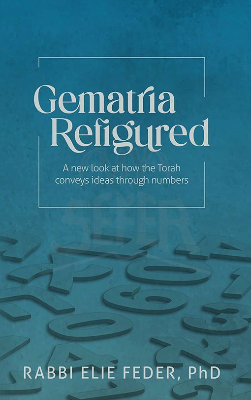 Gematria Refigured  - A New Look At How The Torah Conveys Ideas Through Numbers