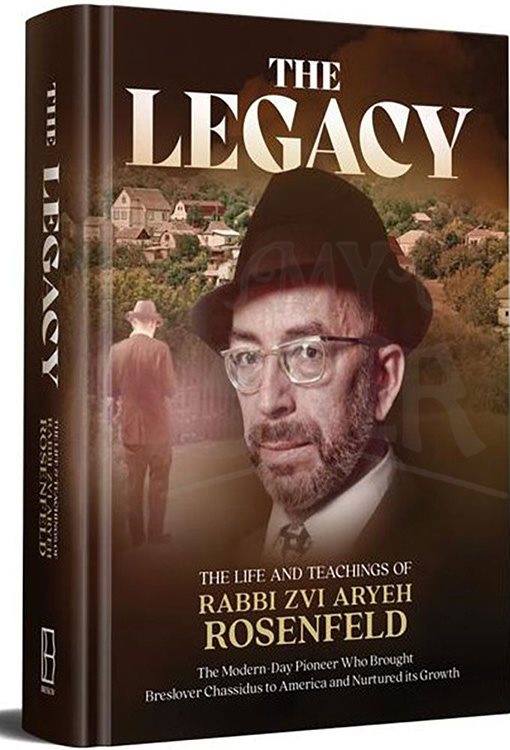 The Legacy: The Life And Teachings Of Rabbi Zvi Aryeh Rosenfeld