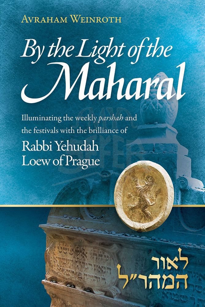 By The Light Of The Maharal - Illuminating The Weekly Parsha And Festivals With The Brilliance Of Rabbi Yehuda Loew Of Prague