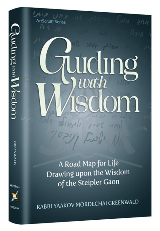 Guiding With Wisdom - A Road Map For Life Drawing Upon The Wisdom of the Steipler Gaon