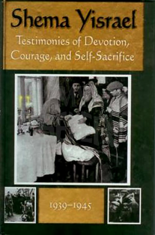 Shema Yisrael- Testimonies of Devotion, Courage, and Self-Sacrifice