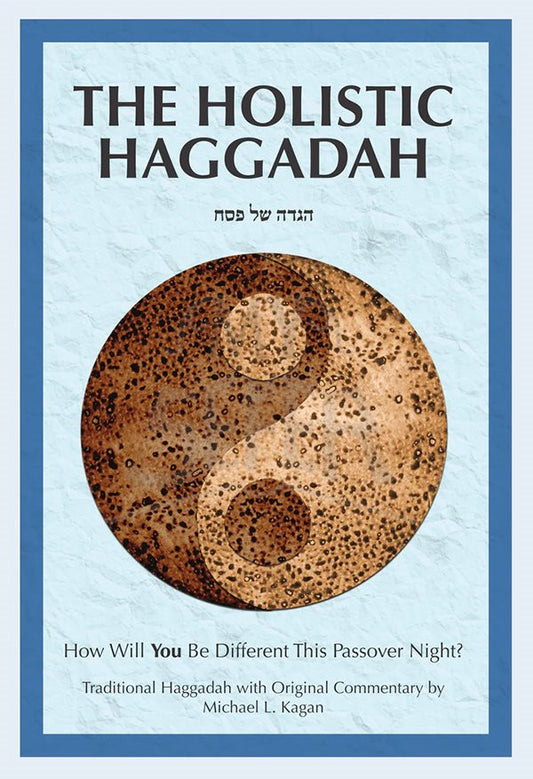 THE HOLISTIC HAGGADAH - HOW WILL YOU BE DIFFERENT THIS SEDER NIGHT